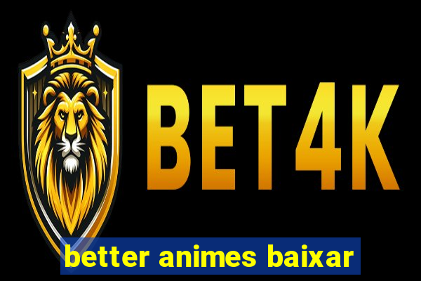 better animes baixar